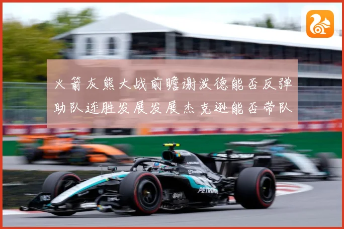 火箭灰熊大战前瞻谢泼德能否反弹助队连胜发展发展杰克逊能否带队爆冷赛场复盘
