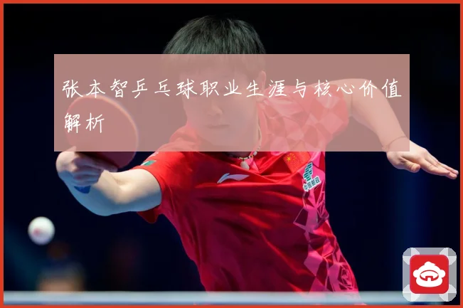张本智乒乓球职业生涯与核心价值解析