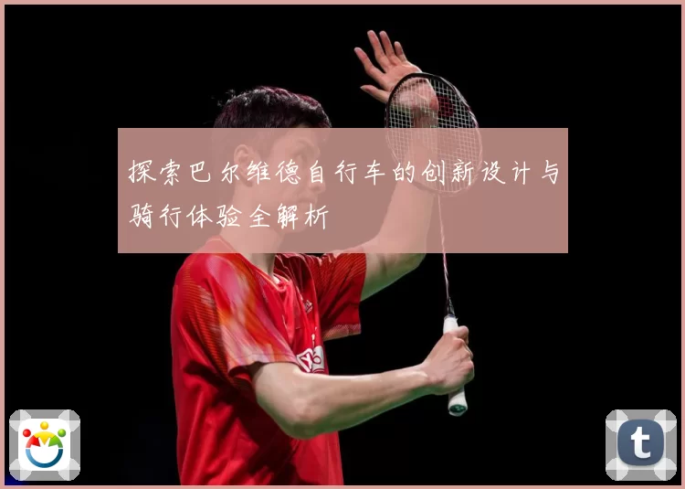 探索巴尔维德自行车的创新设计与骑行体验全解析