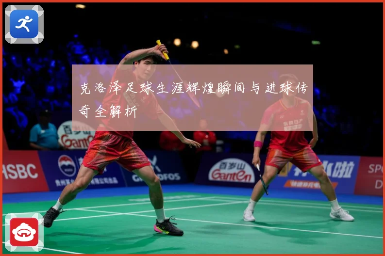 克洛泽足球生涯辉煌瞬间与进球传奇全解析