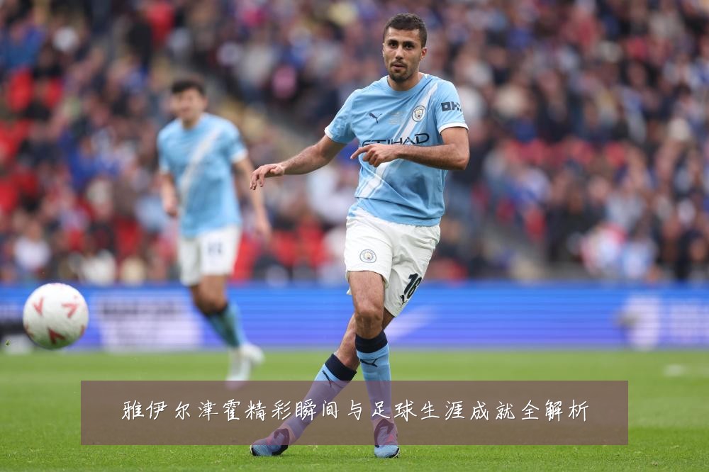 雅伊尔津霍精彩瞬间与足球生涯成就全解析