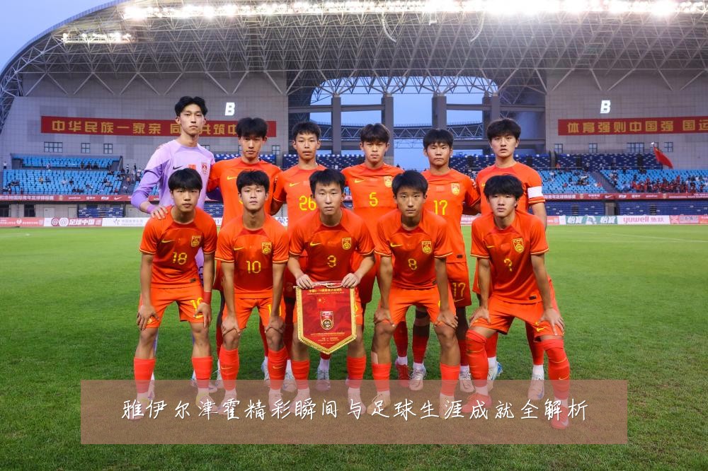 雅伊尔津霍精彩瞬间与足球生涯成就全解析
