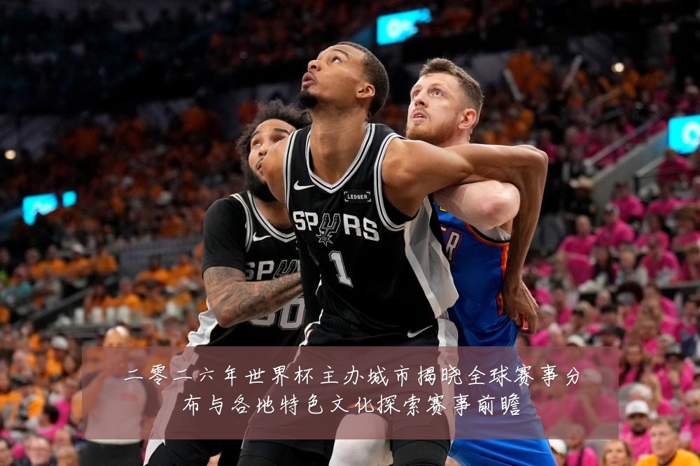 二零二六年世界杯主办城市揭晓全球赛事分布与各地特色文化探索赛事前瞻