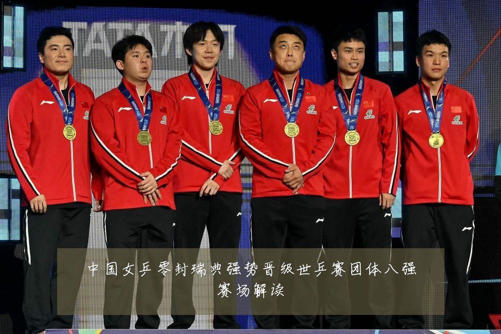 中国女乒零封瑞典强势晋级世乒赛团体八强赛场解读
